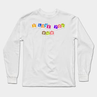 I LOVE YOU MUM Long Sleeve T-Shirt